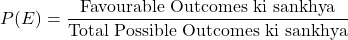 \[P(E) = \frac{\text{Favourable Outcomes ki sankhya}}{\text{Total Possible Outcomes ki sankhya}}\]