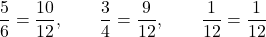 \[\frac{5}{6} = \frac{10}{12}, \qquad \frac{3}{4} = \frac{9}{12}, \qquad \frac{1}{12} = \frac{1}{12}\]