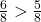 \frac{6}{8} > \frac{5}{8}