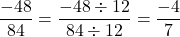\[\frac{-48}{84} = \frac{-48 \div 12}{84 \div 12} = \frac{-4}{7}\]