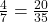 \frac{4}{7} = \frac{20}{35}