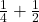 \frac{1}{4} + \frac{1}{2}