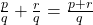 \frac{p}{q} + \frac{r}{q} = \frac{p+r}{q}