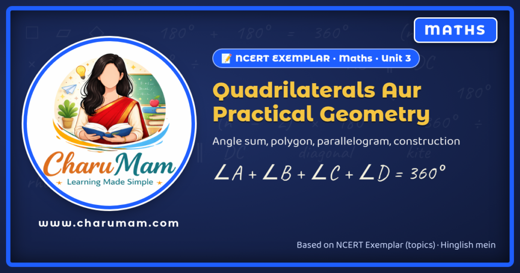 CharuMam NCERT Exemplar Class 8 Maths Unit 3 practice: Quadrilaterals aur Practical Geometry, angle sum 360 degree