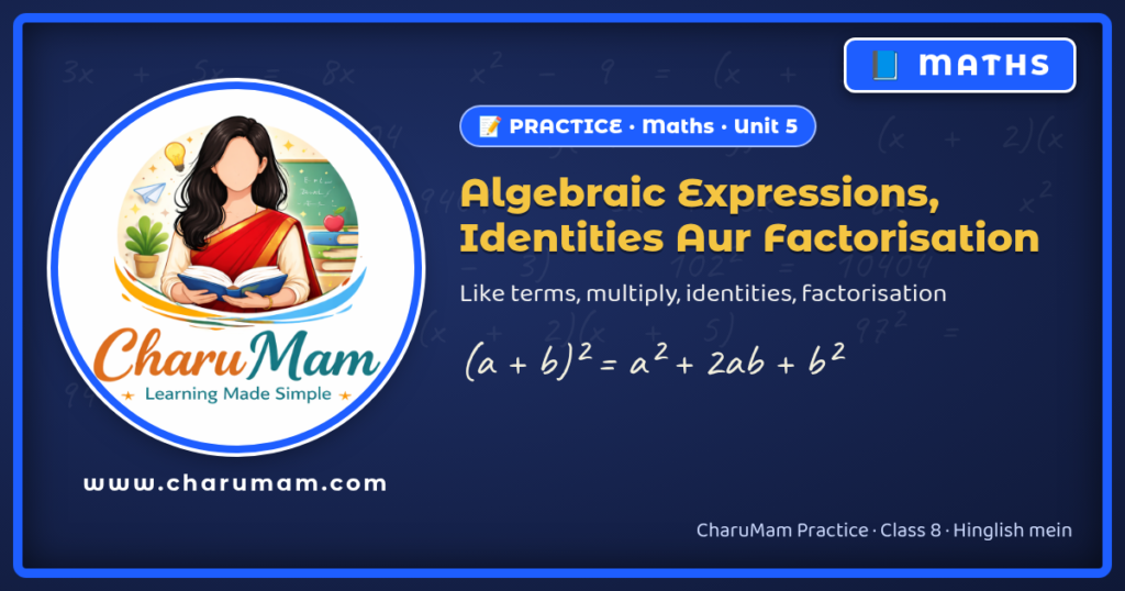 Class 8 Maths practice: Algebraic Expressions, Identities Aur Factorisation